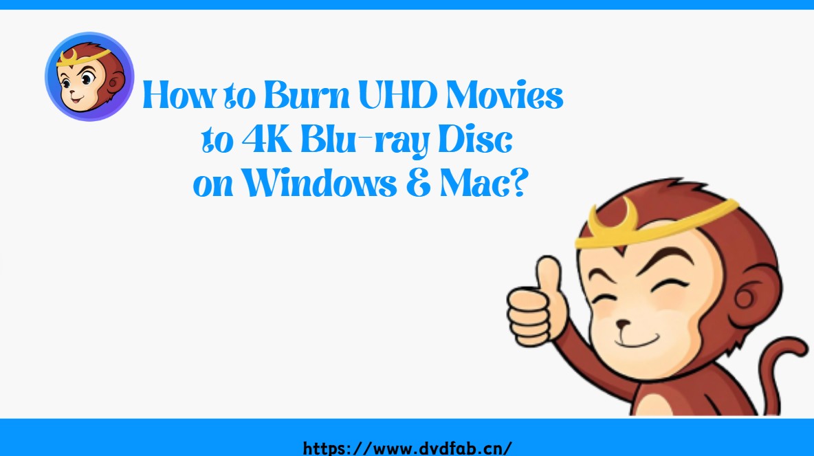 How to Burn UHD Movies to 4K Blu-ray Disc on Windows & Mac?