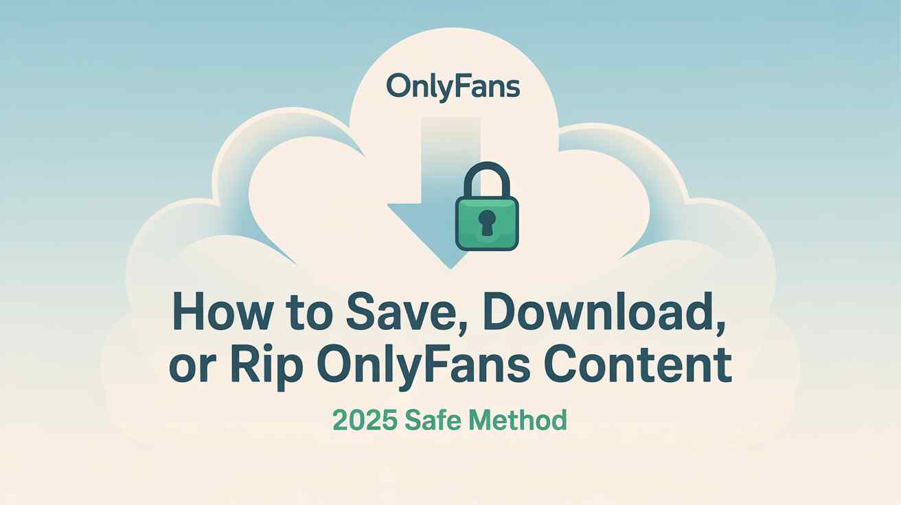 How to Save, Download, or Rip OnlyFans Content | 2025 Safe Method